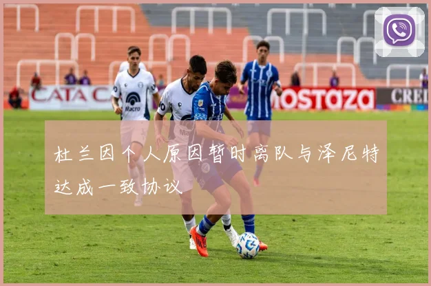杜兰因个人原因暂时离队与泽尼特达成一致协议
