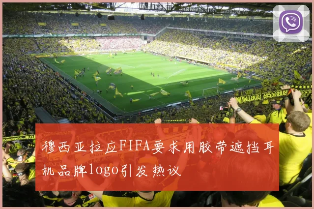 穆西亚拉应FIFA要求用胶带遮挡耳机品牌logo引发热议