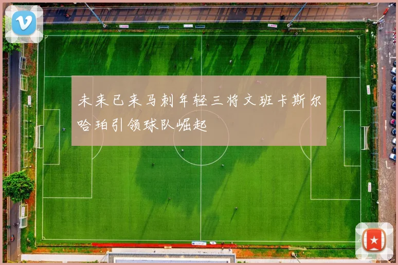 未来已来马刺年轻三将文班卡斯尔哈珀引领球队崛起